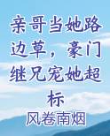 亲哥当她路边草，豪门继兄宠她超标
